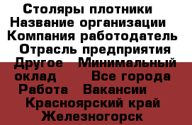 Столяры-плотники › Название организации ­ Компания-работодатель › Отрасль предприятия ­ Другое › Минимальный оклад ­ 1 - Все города Работа » Вакансии   . Красноярский край,Железногорск г.